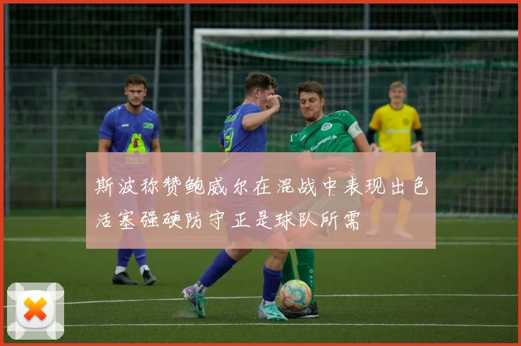 斯波称赞鲍威尔在混战中表现出色活塞强硬防守正是球队所需